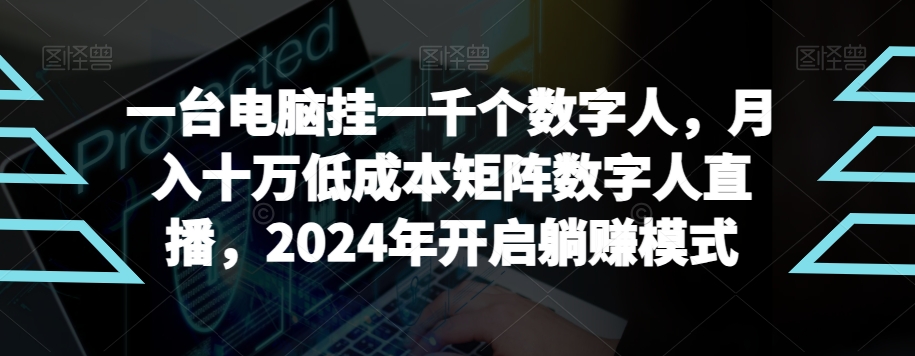 【超级蓝海项目】一台电脑挂一千个数字人，十万矩阵数字人直播，2024年开启躺赚模式_免费分享网络创业,副业,信息差项目的老牌资源整合平台！金铲子项目