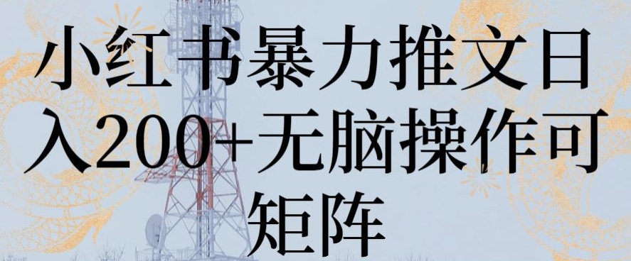小红书暴力推文无脑操作可矩阵_免费分享网络创业,副业,信息差项目的老牌资源整合平台！金铲子项目