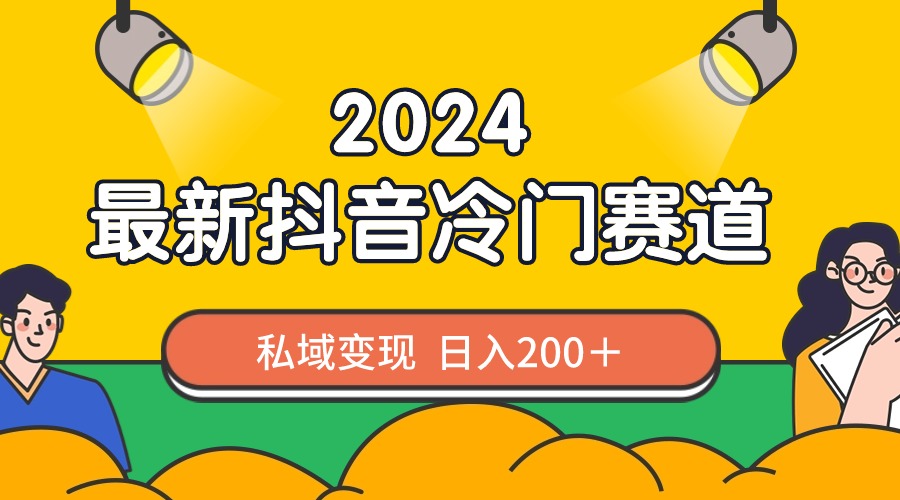 （8960期）2024抖音最新冷门赛道，私域，作品制作简单，流量爆炸_免费分享网络创业,副业,信息差项目的老牌资源整合平台！金铲子项目