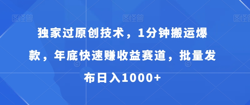 独家过原创技术，1分钟搬运爆款，年底快速赚赛道，批量发布_免费分享网络创业,副业,信息差项目的老牌资源整合平台！金铲子项目