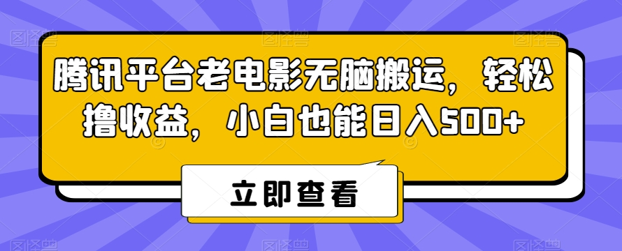 腾讯平台老电影无脑搬运，撸，小白也能_免费分享网络创业,副业,信息差项目的老牌资源整合平台！金铲子项目