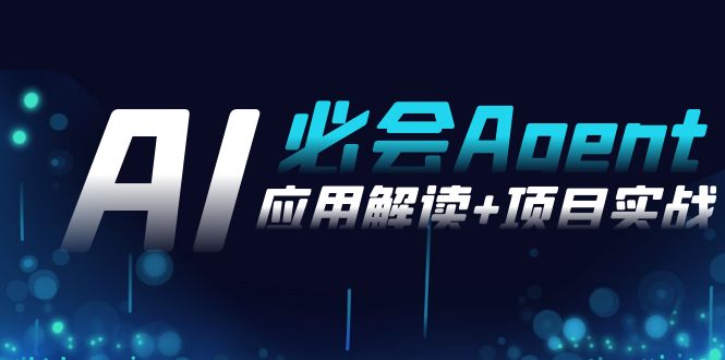 （8991期）2024Ai必会Agent(应用解读项目实战)，一站式搞定Agent应用（71节课）_免费分享网络创业,副业,信息差项目的老牌资源整合平台！金铲子项目