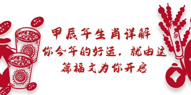 （8990期）某付费文章：甲辰年生肖详解:你今年的好运，就由这篇福文为你开启_免费分享网络创业,副业,信息差项目的老牌资源整合平台！金铲子项目
