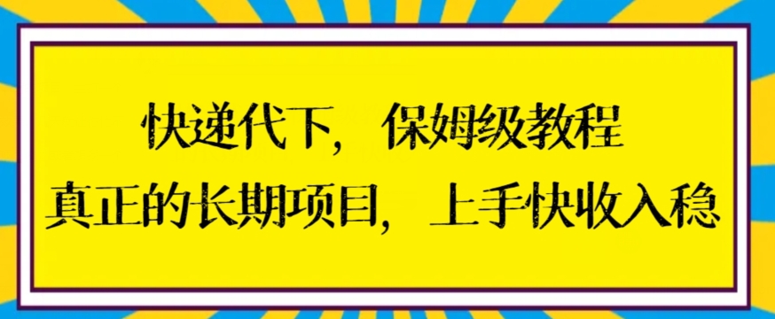 快递代下保姆级教程，真正的长期项目，上手快稳_免费分享网络创业,副业,信息差项目的老牌资源整合平台！金铲子项目