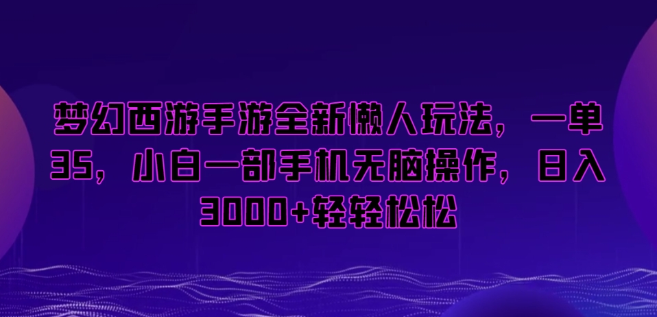 梦幻西游手游全新懒人玩法，一单35，小白一部手机无脑操作，0轻松_免费分享网络创业,副业,信息差项目的老牌资源整合平台！金铲子项目