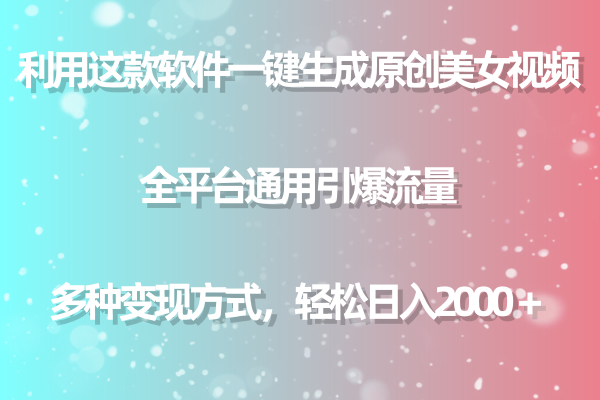 （9001期）用这款软件一键生成原创美女视频全平台通用引爆流量多种0_免费分享网络创业,副业,信息差项目的老牌资源整合平台！金铲子项目
