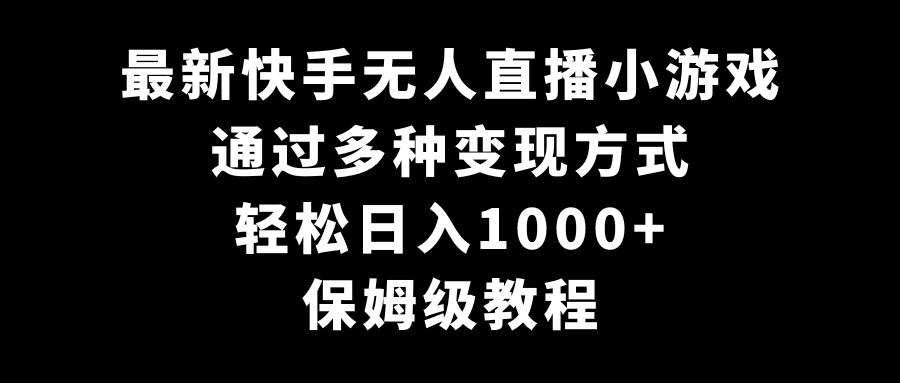 最新快手无人直播小游戏，多种方式保姆级教程_免费分享网络创业,副业,信息差项目的老牌资源整合平台！金铲子项目
