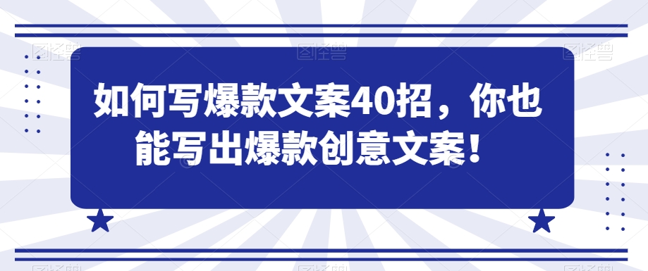 如何写爆款文案40招，你也能写出爆款创意文案_免费分享网络创业,副业,信息差项目的老牌资源整合平台！金铲子项目