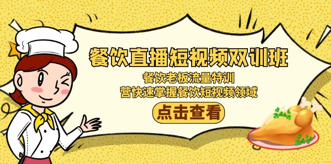 （9033期）餐饮直播短视频-双训班：餐饮老板流量特训，营快速掌握餐饮短视频领域_免费分享网络创业,副业,信息差项目的老牌资源整合平台！金铲子项目