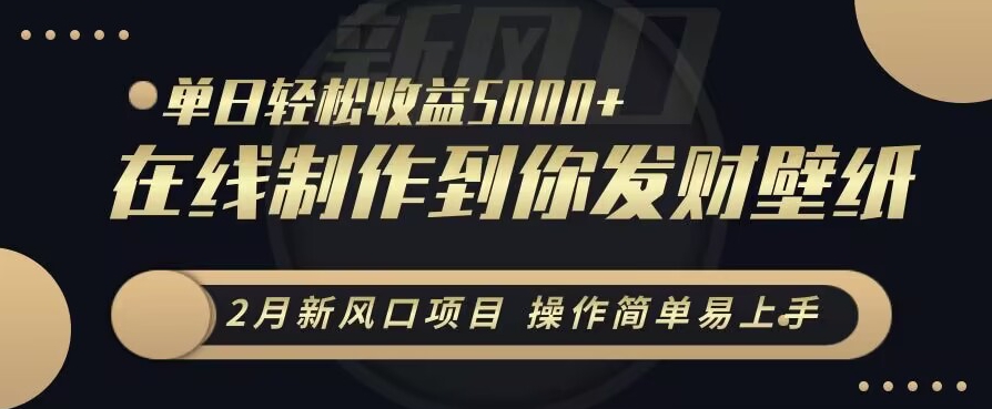 2月新风口项目，操作简单易上手，在线制作到你发财手机壁纸，单日0_免费分享网络创业,副业,信息差项目的老牌资源整合平台！金铲子项目