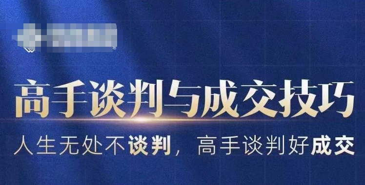 高手谈判与成交技巧，人生无处不谈判，高手谈判好成交_免费分享网络创业,副业,信息差项目的老牌资源整合平台！金铲子项目