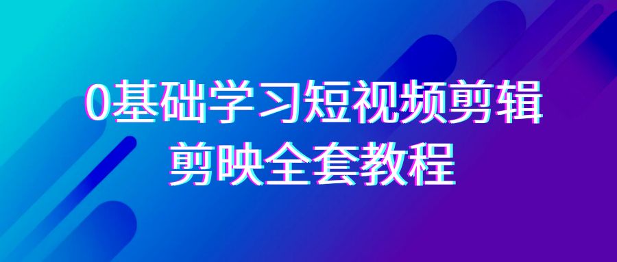 （9071期）0基础系统学习-短视频剪辑，剪映-全套33节-无水印教程，全面覆盖-剪辑功能_免费分享网络创业,副业,信息差项目的老牌资源整合平台！金铲子项目