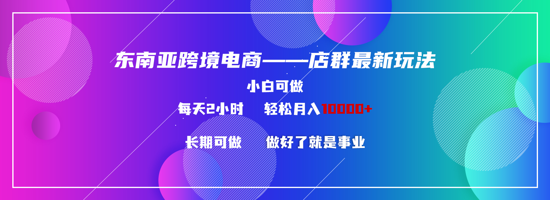 （9060期）东南亚跨境电商店群新玩法2—小白每天两小时10000_免费分享网络创业,副业,信息差项目的老牌资源整合平台！金铲子项目