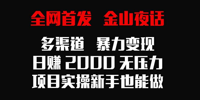 （9076期）全网首发，金山夜话多渠道暴力，0无压力，项目实操新手也能做_免费分享网络创业,副业,信息差项目的老牌资源整合平台！金铲子项目