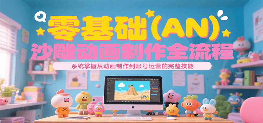 零基础（AN）沙雕动画制作全流程，系统掌握从动画制作到账号运营的完整技能_免费分享网络创业,副业,信息差项目的老牌资源整合平台！金铲子项目