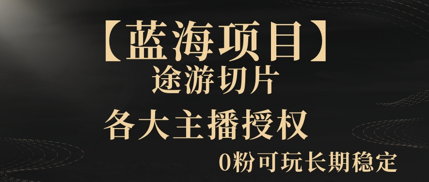 【蓝海项目】抖音途游切片实测一星期50000粉可玩长期稳定_免费分享网络创业,副业,信息差项目的老牌资源整合平台！金铲子项目