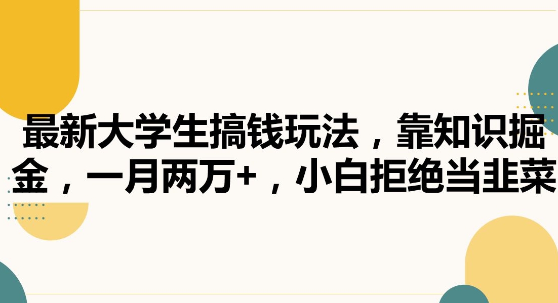 最新大学生搞钱玩法，靠知识掘金，一月两万，小白拒绝当韭菜_免费分享网络创业,副业,信息差项目的老牌资源整合平台！金铲子项目