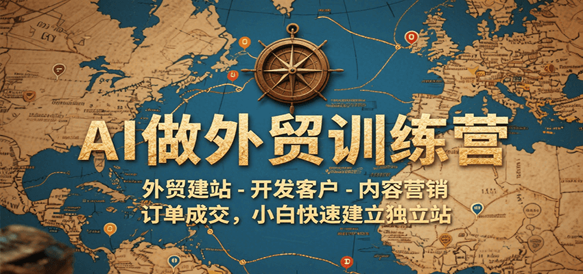 AI做外贸训练营，外贸建站-开发客户-内容营销-订单成交，小白快速建立独立站_免费分享网络创业,副业,信息差项目的老牌资源整合平台！金铲子项目