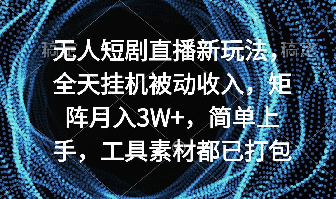 （9144期）无人短剧直播新玩法，全天挂机被动，矩阵，简单上手，工具素…_免费分享网络创业,副业,信息差项目的老牌资源整合平台！金铲子项目