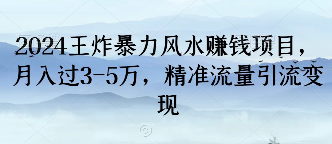 2024王炸暴力风水赚钱项目，过3-5万，精准流量引流_免费分享网络创业,副业,信息差项目的老牌资源整合平台！金铲子项目