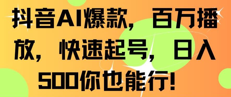 抖音AI爆款，百万播放，快速起号，你也能行_免费分享网络创业,副业,信息差项目的老牌资源整合平台！金铲子项目