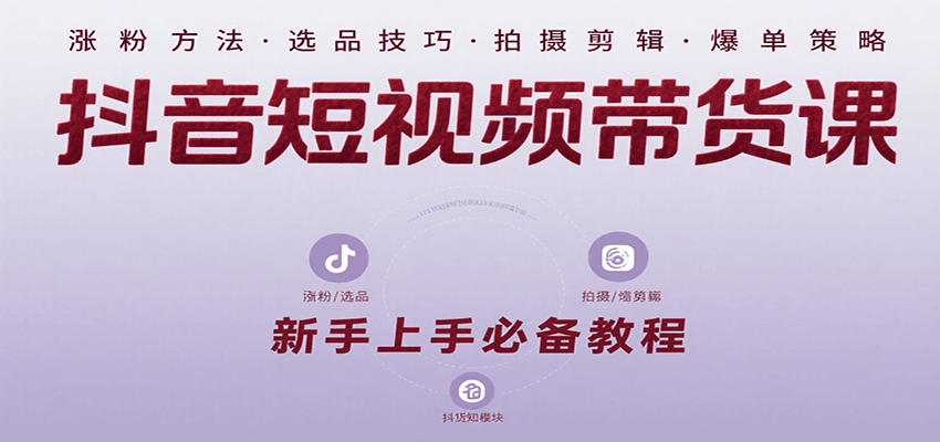 抖音短视频带货课：涵盖涨粉、选品、拍摄、剪辑等，教实操，助你从0到1实现爆单_免费分享网络创业,副业,信息差项目的老牌资源整合平台！金铲子项目