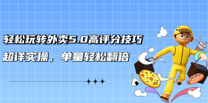 （9194期）玩转外卖5.0高评分技巧，超详实操，单量翻倍（21节视频课）_免费分享网络创业,副业,信息差项目的老牌资源整合平台！金铲子项目