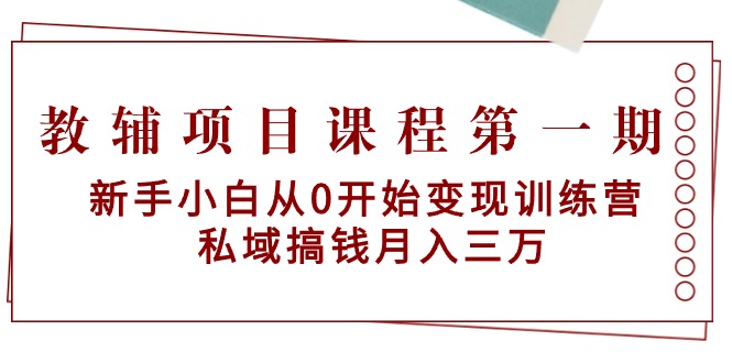 （9227期）教辅项目课程第一期：新手小白从0开始训练营私域搞钱三万_免费分享网络创业,副业,信息差项目的老牌资源整合平台！金铲子项目