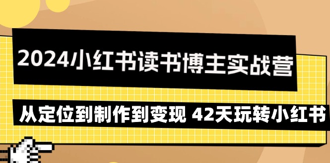 （9226期）2024小红书读书博主实战营：从定位到制作到42天玩转小红书_免费分享网络创业,副业,信息差项目的老牌资源整合平台！金铲子项目