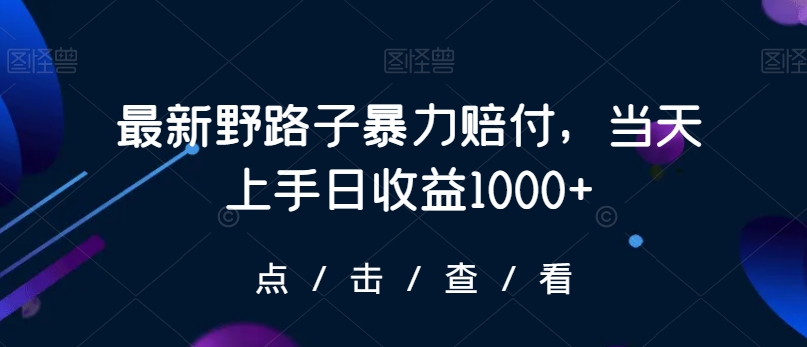 最新野路子暴力赔付，上手【仅揭秘】_免费分享网络创业,副业,信息差项目的老牌资源整合平台！金铲子项目