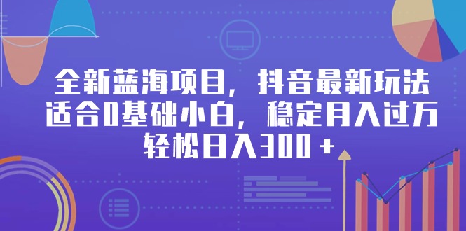 （9242期）全新蓝海项目，抖音最新玩法，适合0基础小白，稳定，_免费分享网络创业,副业,信息差项目的老牌资源整合平台！金铲子项目