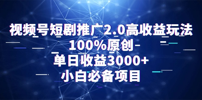 （9236期）视频号短剧推广2.0高玩法，100%原创，0，小白必备项目_免费分享网络创业,副业,信息差项目的老牌资源整合平台！金铲子项目