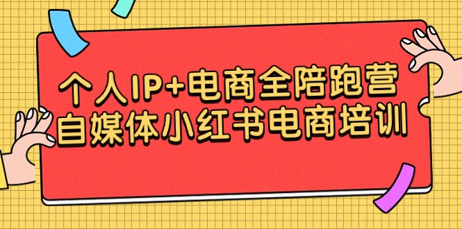 （9233期）个人IP电商全陪跑营，自媒体小红书电商培训_免费分享网络创业,副业,信息差项目的老牌资源整合平台！金铲子项目