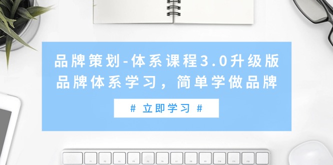 （9284期）品牌策划-体系课程3.0升级版，品牌体系学习，简单学做品牌（高清无水印）_免费分享网络创业,副业,信息差项目的老牌资源整合平台！金铲子项目