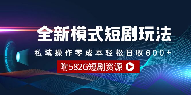 （9276期）全新模式短剧玩法–私域操作日收（附582G短剧资源）_免费分享网络创业,副业,信息差项目的老牌资源整合平台！金铲子项目