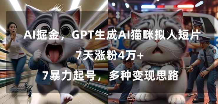GPT生成AI猫咪拟人短片，7天涨粉4万，暴力起号，多种思路_免费分享网络创业,副业,信息差项目的老牌资源整合平台！金铲子项目