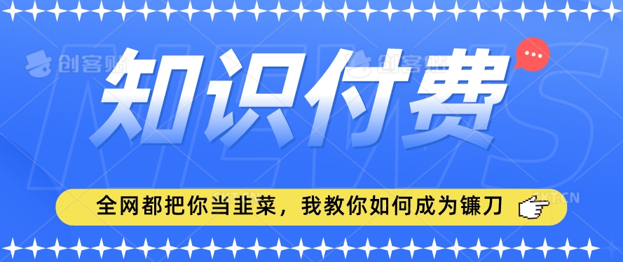 2024最新知识付费项目，小白也能入局，全网都在教你做项目，我教你做镰刀_免费分享网络创业,副业,信息差项目的老牌资源整合平台！金铲子项目
