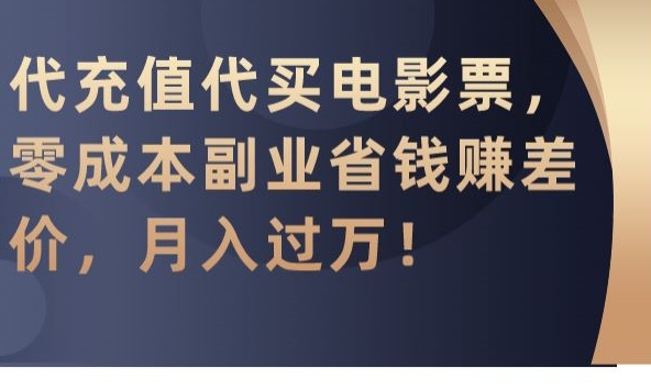 代充值代买电影票，副业省钱赚差价，_免费分享网络创业,副业,信息差项目的老牌资源整合平台！金铲子项目