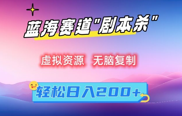 虚拟资源“剧本杀”无脑复制，_免费分享网络创业,副业,信息差项目的老牌资源整合平台！金铲子项目