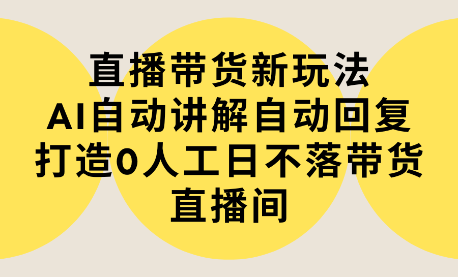 （9328期）直播带货新玩法，AI自动讲解自动回复打造0人工日不落带货直播间-教程软件_免费分享网络创业,副业,信息差项目的老牌资源整合平台！金铲子项目
