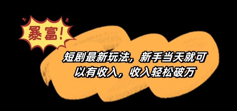 短剧最新玩法，新手就可以有，破万_免费分享网络创业,副业,信息差项目的老牌资源整合平台！金铲子项目