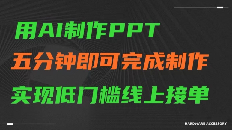 用AI制作ppt，五分钟完成制作，低门槛线上接单_免费分享网络创业,副业,信息差项目的老牌资源整合平台！金铲子项目