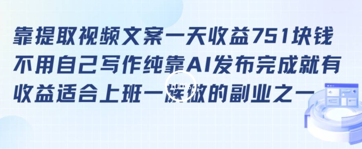 靠提取视频文案一天751块，适合上班一族做的副业_免费分享网络创业,副业,信息差项目的老牌资源整合平台！金铲子项目
