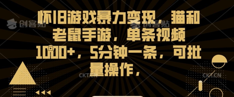 怀旧游戏暴力，猫和老鼠手游，单条视频，5分钟一条，可批量操作_免费分享网络创业,副业,信息差项目的老牌资源整合平台！金铲子项目