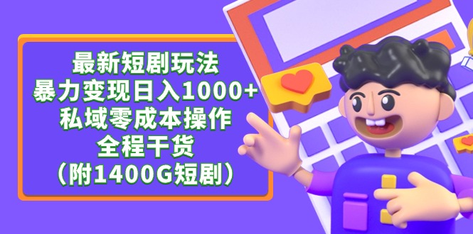 （9420期）最新短剧玩法，暴力私域操作，全程干货（附1400G短剧）_免费分享网络创业,副业,信息差项目的老牌资源整合平台！金铲子项目
