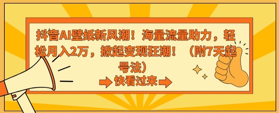 抖音AI壁纸新风潮海量流量助力，2万，掀起狂潮_免费分享网络创业,副业,信息差项目的老牌资源整合平台！金铲子项目