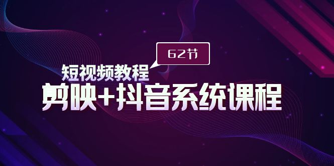 （9410期）短视频教程之剪映抖音系统课程，剪映全系统教学（62节课）_免费分享网络创业,副业,信息差项目的老牌资源整合平台！金铲子项目