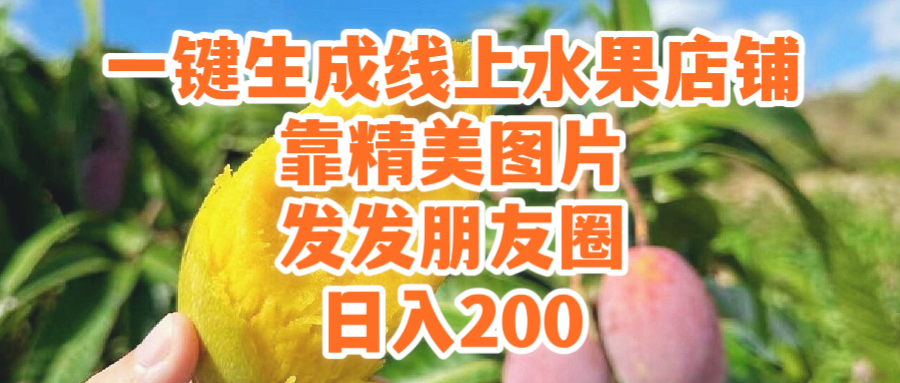 (9467期）一键生成线上水果店，靠精美图片发发朋友圈，也能_免费分享网络创业,副业,信息差项目的老牌资源整合平台！金铲子项目