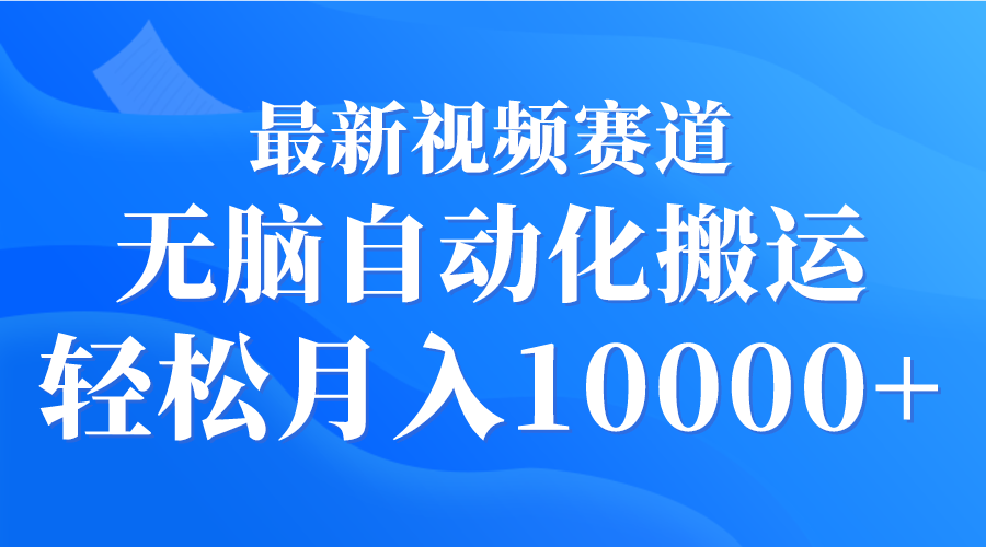（9446期）最新视频赛道无脑自动化搬运0_免费分享网络创业,副业,信息差项目的老牌资源整合平台！金铲子项目