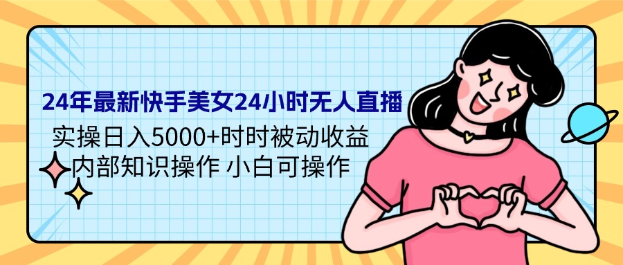 （9481期）24年最新快手美女24小时无人直播实操0时时被动内部知识操…_免费分享网络创业,副业,信息差项目的老牌资源整合平台！金铲子项目
